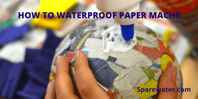 How To Waterproof Paper Mache