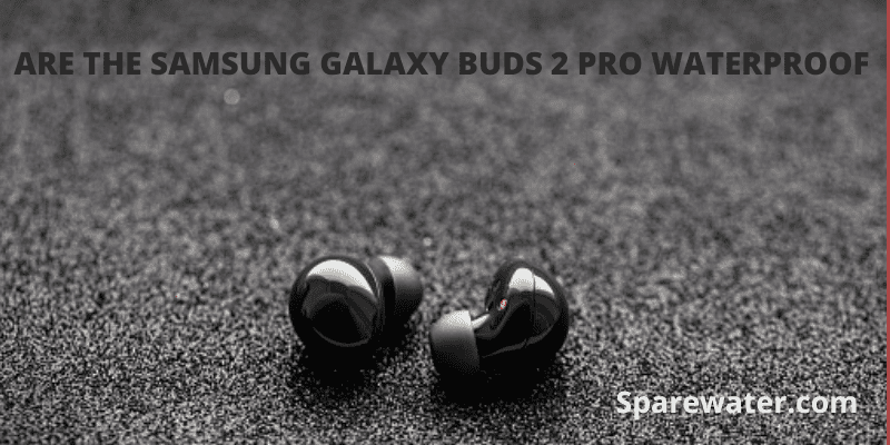 Are The Samsung Galaxy Buds 2 Pro Waterproof
