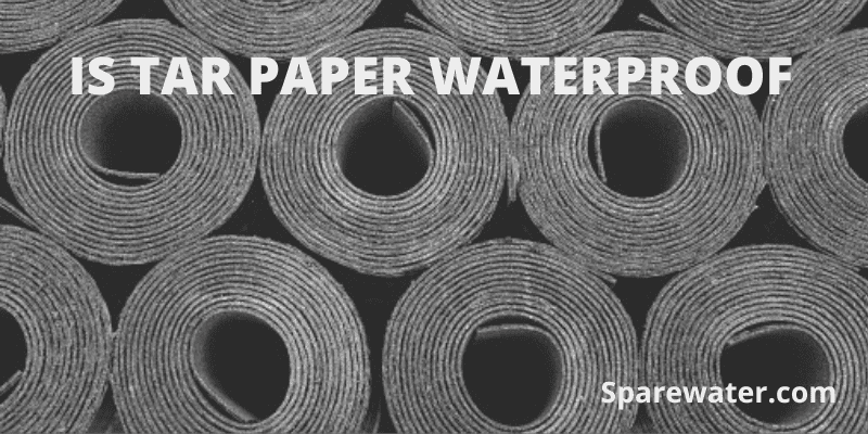 Is Tar Paper Waterproof