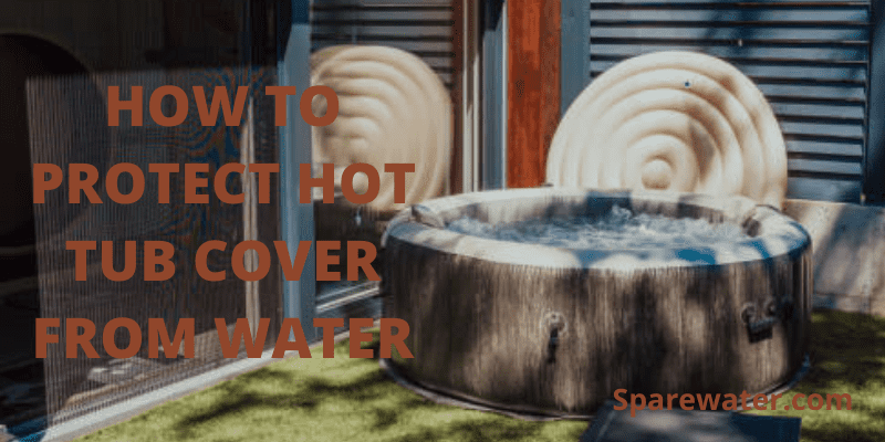 How To Protect Hot Tub Cover From Water
