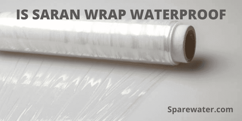 Is Saran Wrap Waterproof