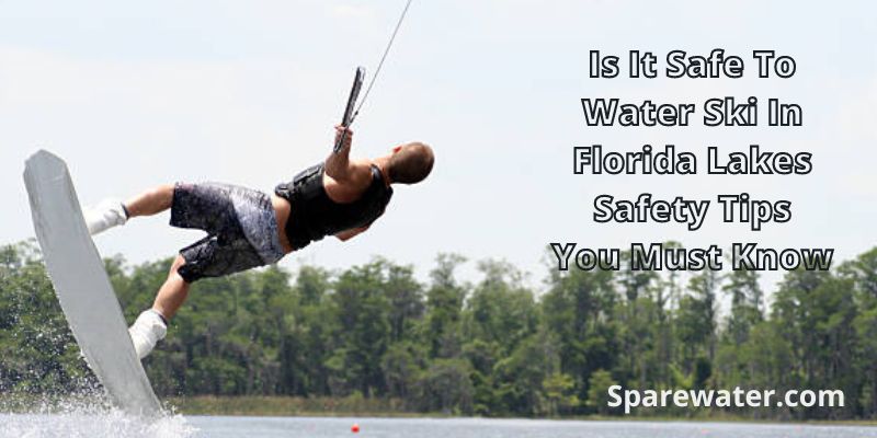 Is It Safe To Water Ski In Florida Lakes Safety Tips You Must Know
