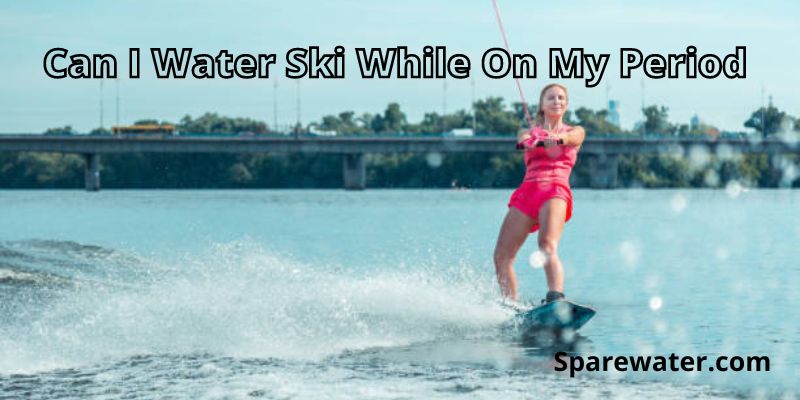 Can I Water Ski While On My Period