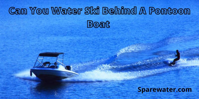 Can You Water Ski Behind A Pontoon Boat