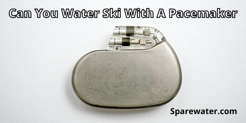 Can You Water Ski With A Pacemaker