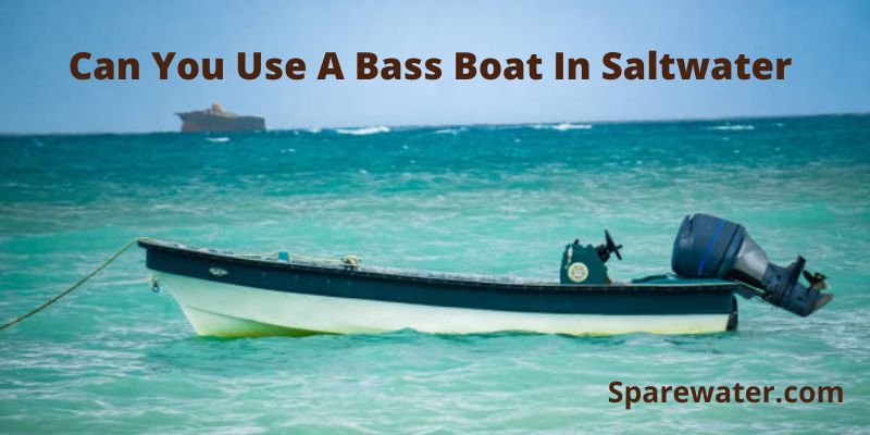 Can You Use A Bass Boat In Saltwater