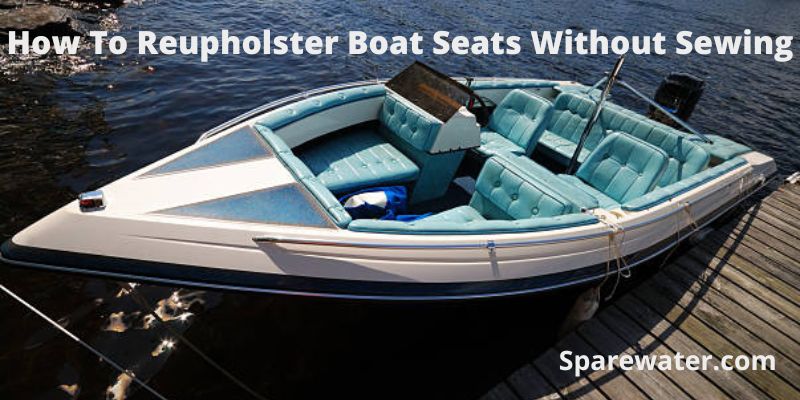 How To Reupholster Boat Seats Without Sewing
